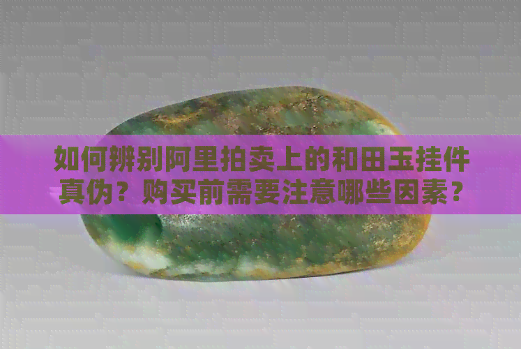 阿里拍賣和田玉掛件靠譜嗎？各類商品拍賣風險與機遇解析